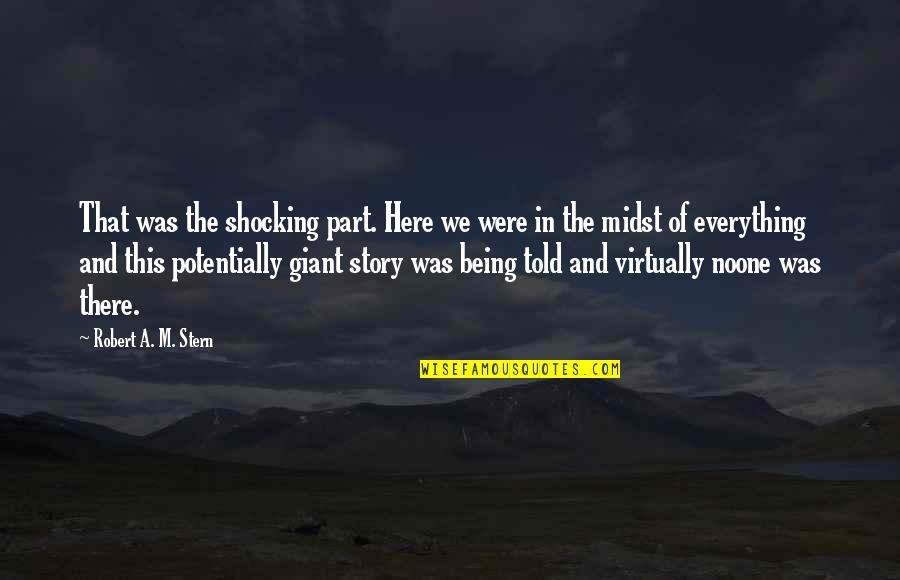 Midst Quotes By Robert A. M. Stern: That was the shocking part. Here we were Midst Quotes By Robert A. M. Stern: That was the shocking part. Here we were