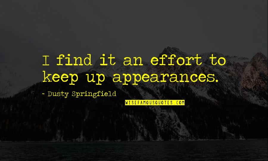 Midst Short Quotes By Dusty Springfield: I find it an effort to keep up Midst Short Quotes By Dusty Springfield: I find it an effort to keep up