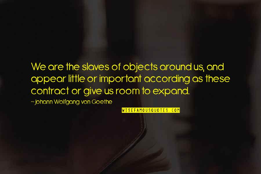 Midstep Maroc Quotes By Johann Wolfgang Von Goethe: We are the slaves of objects around us,
