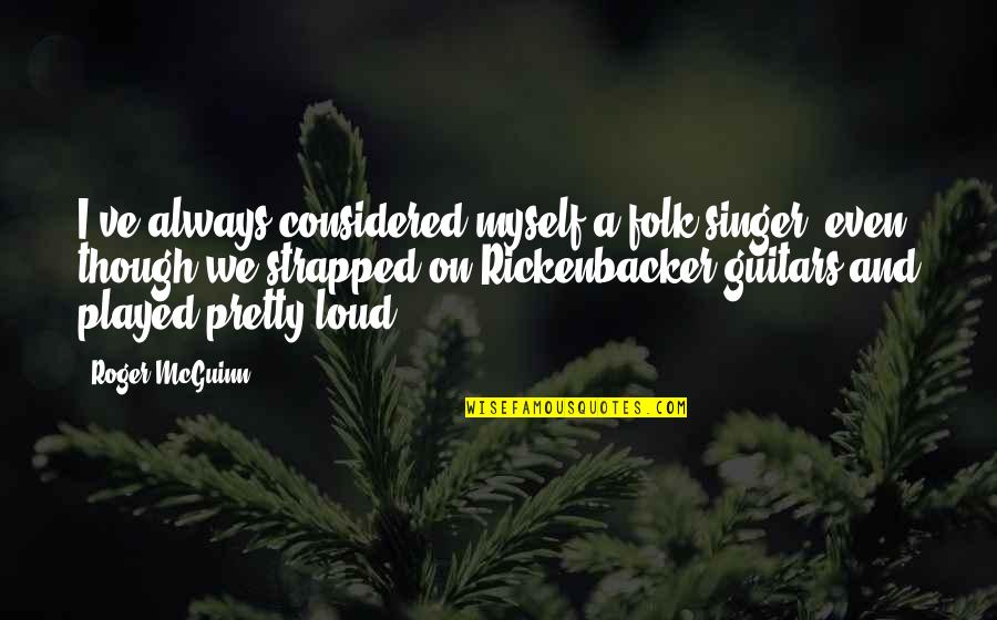 Midstep Maroc Quotes By Roger McGuinn: I've always considered myself a folk singer, even Midstep Maroc Quotes By Roger McGuinn: I've always considered myself a folk singer, even