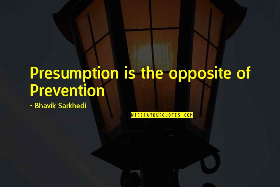 Midsummer Famous Quotes By Bhavik Sarkhedi: Presumption is the opposite of Prevention