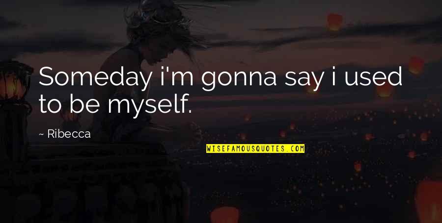 Midsummers Eve Quotes By Ribecca: Someday i'm gonna say i used to be