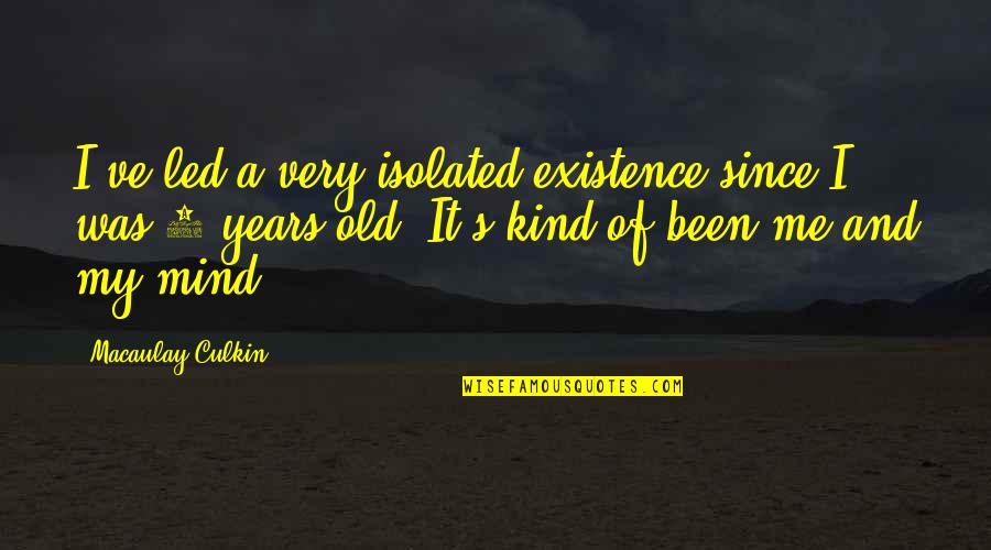 Midten 1x22x32 Quotes By Macaulay Culkin: I've led a very isolated existence since I Midten 1x22x32 Quotes By Macaulay Culkin: I've led a very isolated existence since I