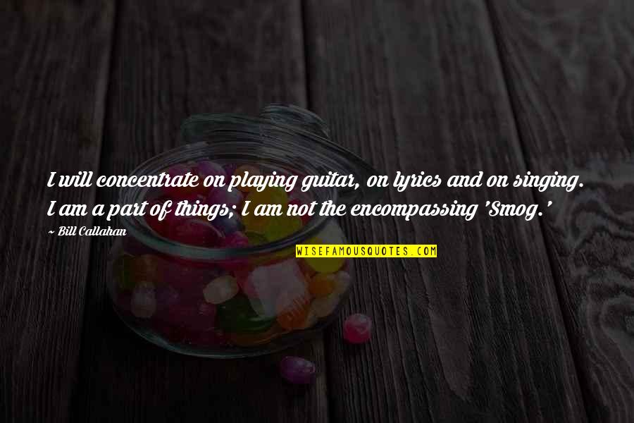 Midthunder Angelique Quotes By Bill Callahan: I will concentrate on playing guitar, on lyrics Midthunder Angelique Quotes By Bill Callahan: I will concentrate on playing guitar, on lyrics