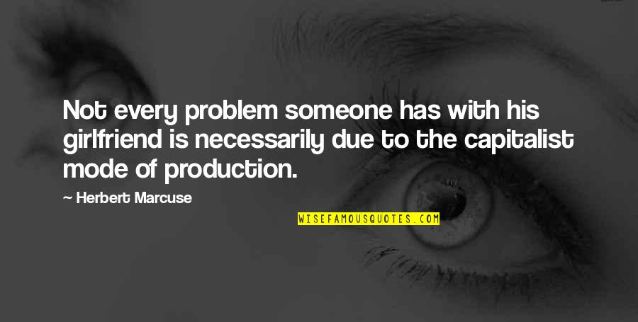 Midthunder Angelique Quotes By Herbert Marcuse: Not every problem someone has with his girlfriend Midthunder Angelique Quotes By Herbert Marcuse: Not every problem someone has with his girlfriend