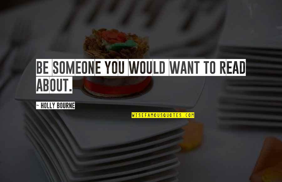 Midtones Means Quotes By Holly Bourne: Be someone you would want to read about. Midtones Means Quotes By Holly Bourne: Be someone you would want to read about.