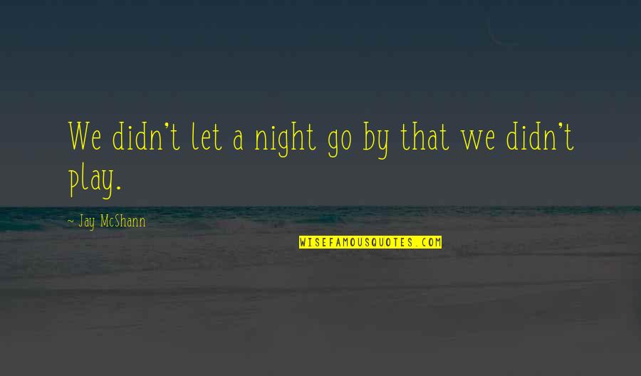 Midtones Means Quotes By Jay McShann: We didn't let a night go by that Midtones Means Quotes By Jay McShann: We didn't let a night go by that