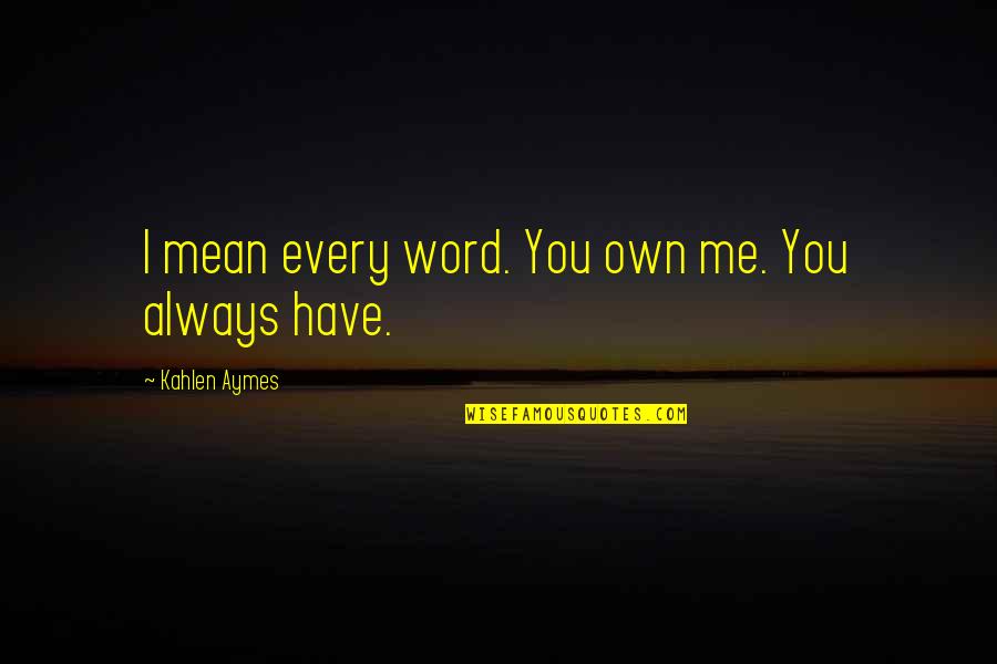 Midtown Madness 2 Quotes By Kahlen Aymes: I mean every word. You own me. You Midtown Madness 2 Quotes By Kahlen Aymes: I mean every word. You own me. You