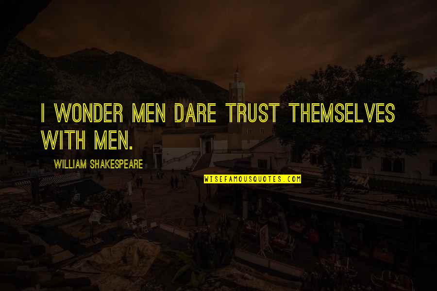 Midunu Quotes By William Shakespeare: I wonder men dare trust themselves with men. Midunu Quotes By William Shakespeare: I wonder men dare trust themselves with men.