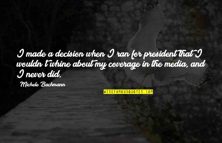 Midway 1976 Quotes By Michele Bachmann: I made a decision when I ran for Midway 1976 Quotes By Michele Bachmann: I made a decision when I ran for