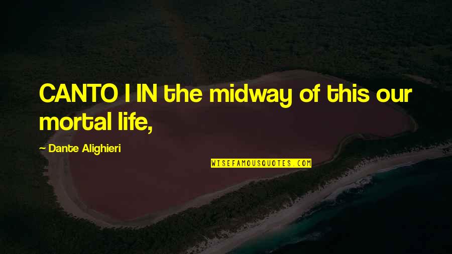 Midway Quotes By Dante Alighieri: CANTO I IN the midway of this our Midway Quotes By Dante Alighieri: CANTO I IN the midway of this our