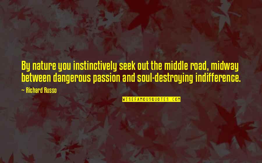 Midway Quotes By Richard Russo: By nature you instinctively seek out the middle Midway Quotes By Richard Russo: By nature you instinctively seek out the middle