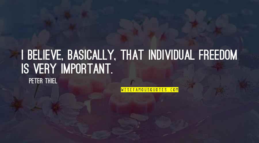 Midweek Holiday Quotes By Peter Thiel: I believe, basically, that individual freedom is very