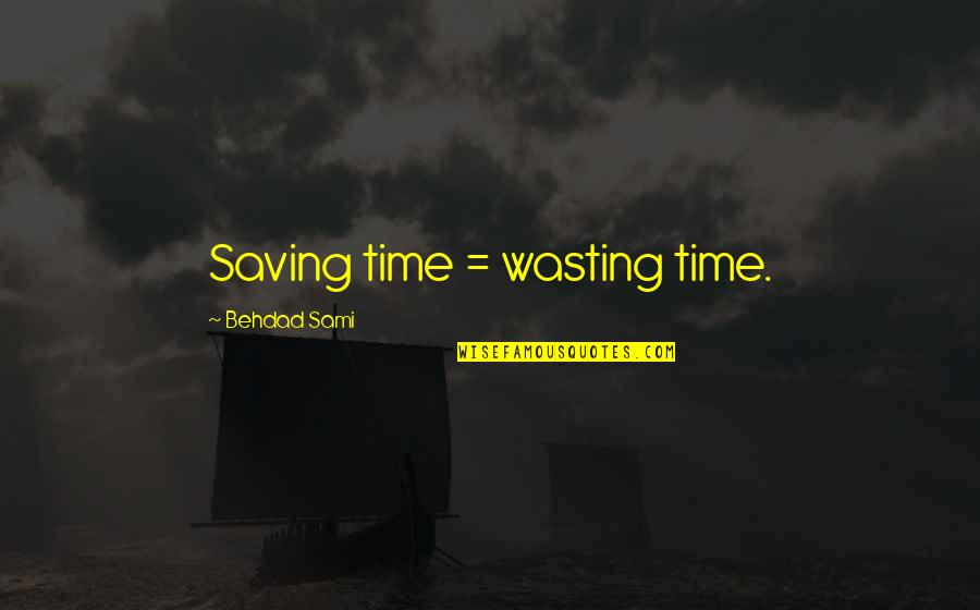 Midweek Morning Quotes By Behdad Sami: Saving time = wasting time.