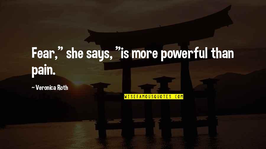 Midweek Quotes Quotes By Veronica Roth: Fear," she says, "is more powerful than pain. Midweek Quotes Quotes By Veronica Roth: Fear," she says, "is more powerful than pain.