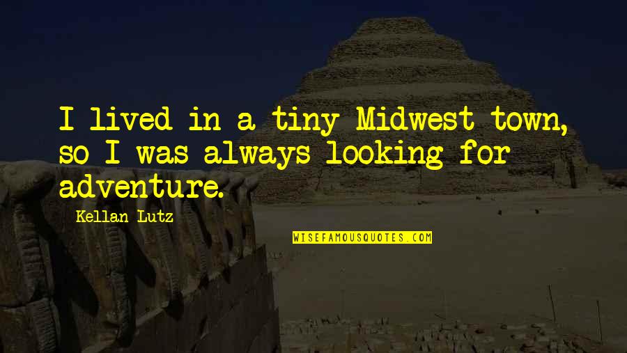 Midwest Quotes By Kellan Lutz: I lived in a tiny Midwest town, so