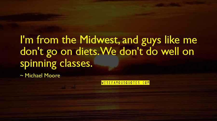 Midwest Quotes By Michael Moore: I'm from the Midwest, and guys like me