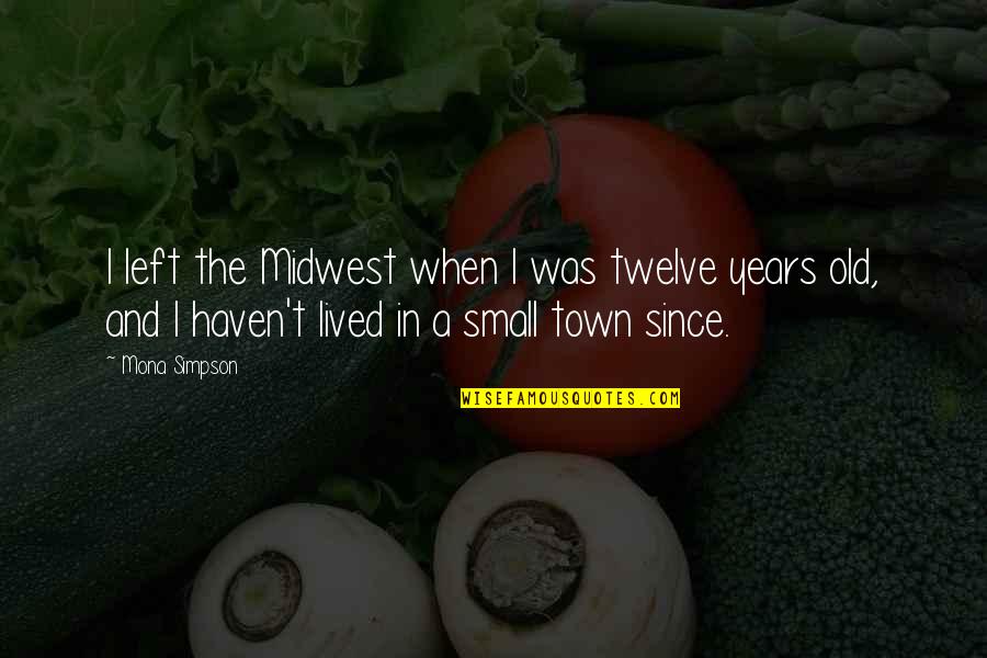 Midwest Quotes By Mona Simpson: I left the Midwest when I was twelve