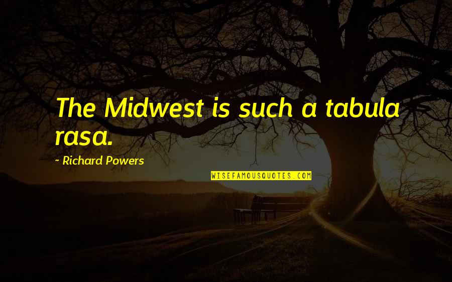 Midwest Quotes By Richard Powers: The Midwest is such a tabula rasa.