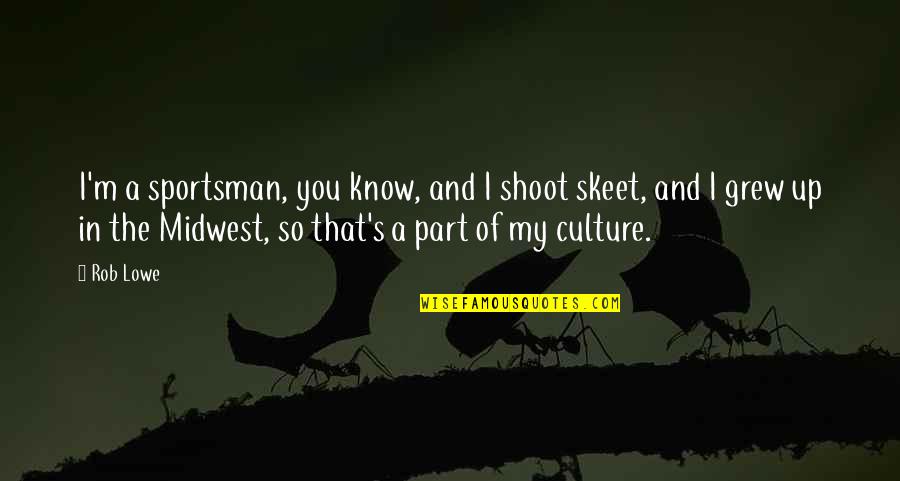 Midwest Quotes By Rob Lowe: I'm a sportsman, you know, and I shoot