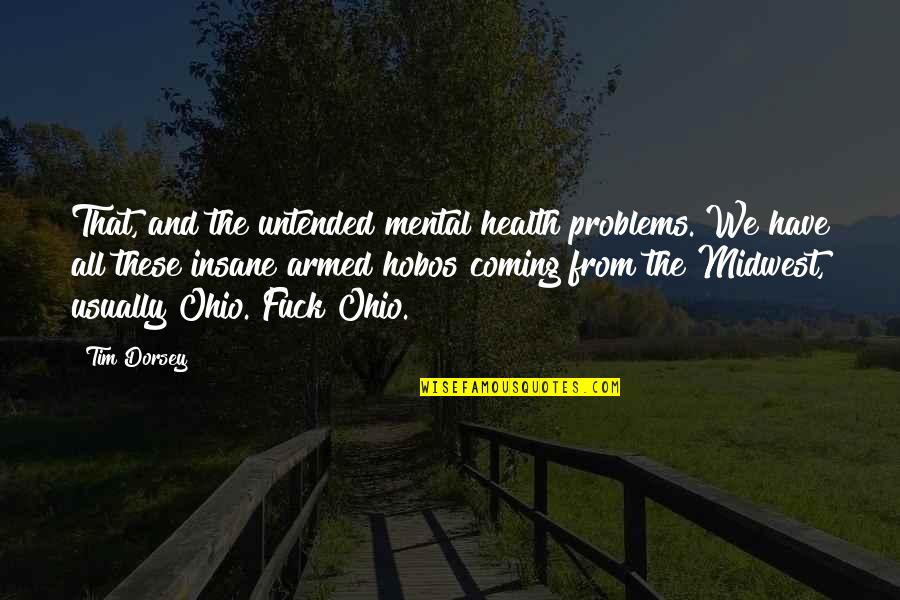 Midwest Quotes By Tim Dorsey: That, and the untended mental health problems. We