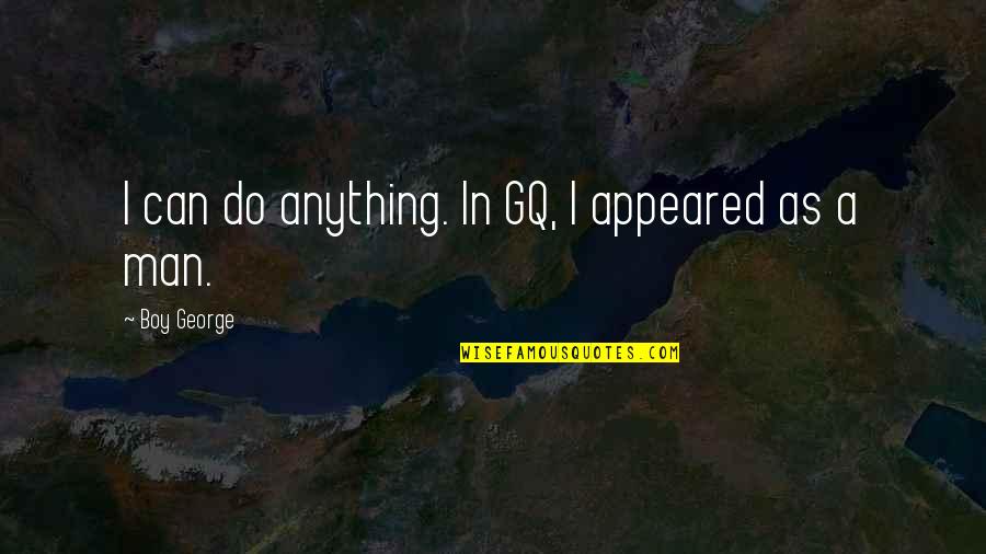 Midwest Slang Quotes By Boy George: I can do anything. In GQ, I appeared Midwest Slang Quotes By Boy George: I can do anything. In GQ, I appeared