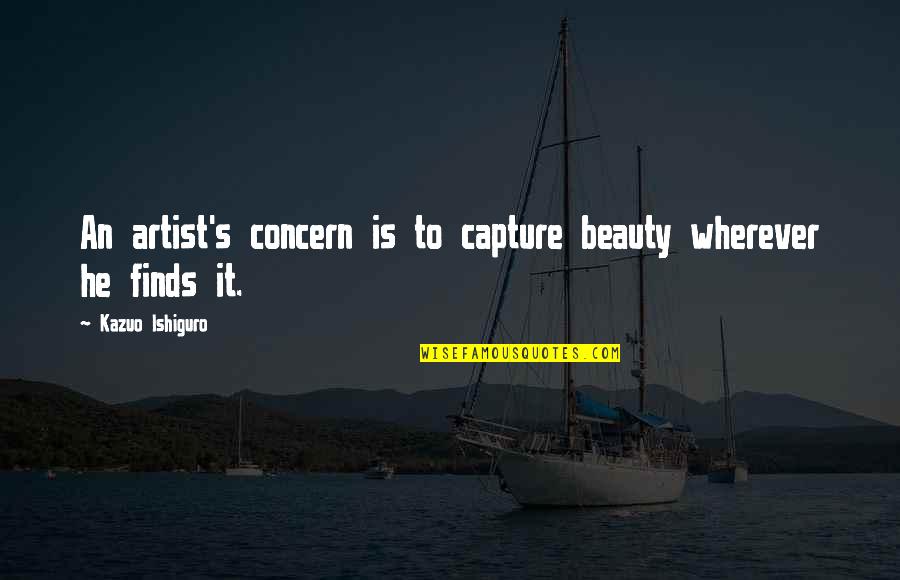Midwest Slang Quotes By Kazuo Ishiguro: An artist's concern is to capture beauty wherever Midwest Slang Quotes By Kazuo Ishiguro: An artist's concern is to capture beauty wherever