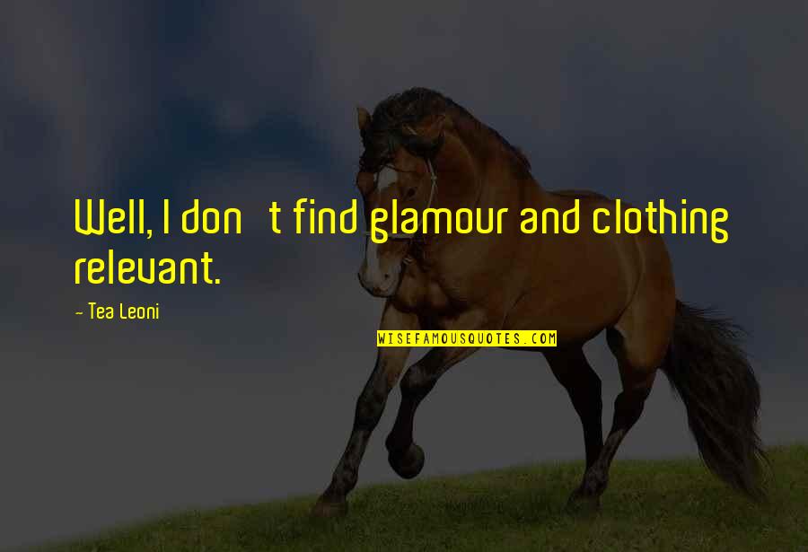 Midwest Sunset Quotes By Tea Leoni: Well, I don't find glamour and clothing relevant.