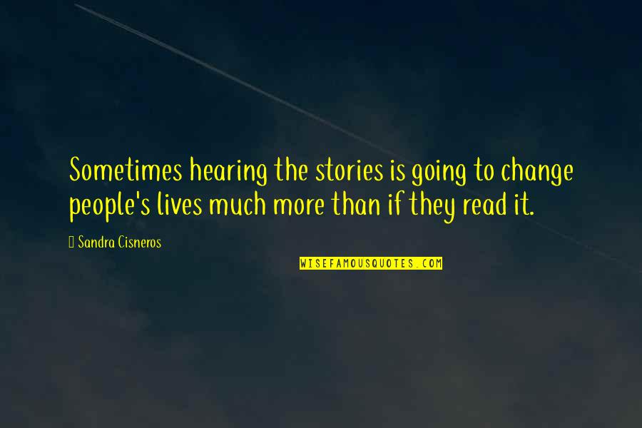 Midwesterns Quotes By Sandra Cisneros: Sometimes hearing the stories is going to change