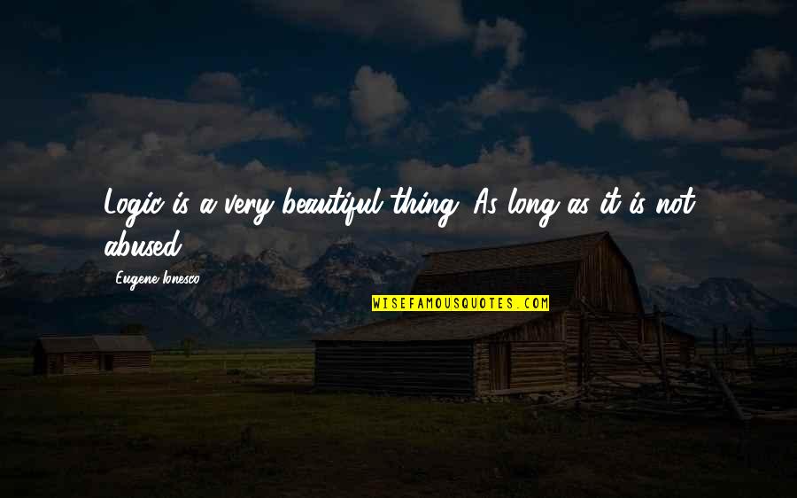 Midwests Favorite Quotes By Eugene Ionesco: Logic is a very beautiful thing. As long Midwests Favorite Quotes By Eugene Ionesco: Logic is a very beautiful thing. As long