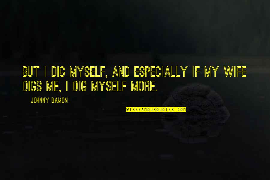 Midwife Apprentice Quotes By Johnny Damon: But I dig myself, and especially if my