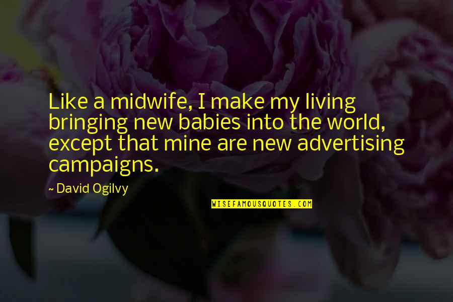 Midwife Quotes By David Ogilvy: Like a midwife, I make my living bringing