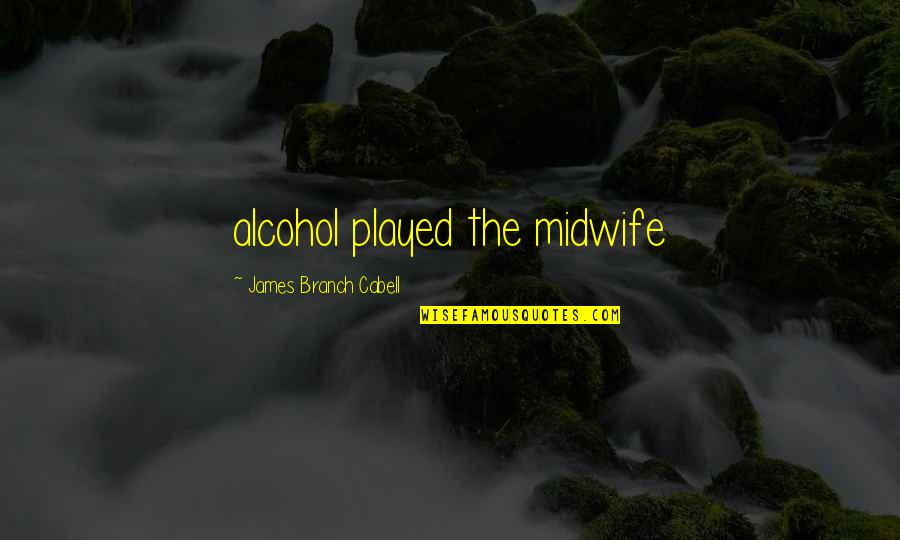 Midwife Quotes By James Branch Cabell: alcohol played the midwife