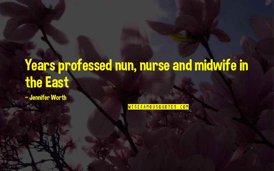 Midwife Quotes By Jennifer Worth: Years professed nun, nurse and midwife in the
