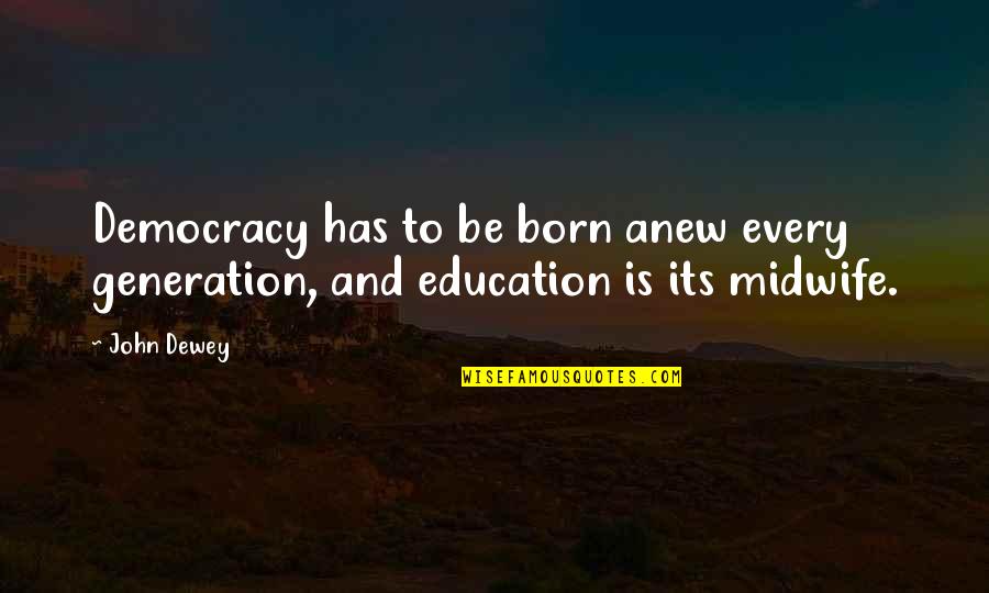 Midwife Quotes By John Dewey: Democracy has to be born anew every generation,