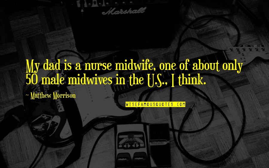 Midwife Quotes By Matthew Morrison: My dad is a nurse midwife, one of