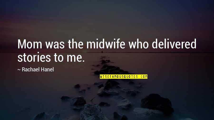 Midwife Quotes By Rachael Hanel: Mom was the midwife who delivered stories to