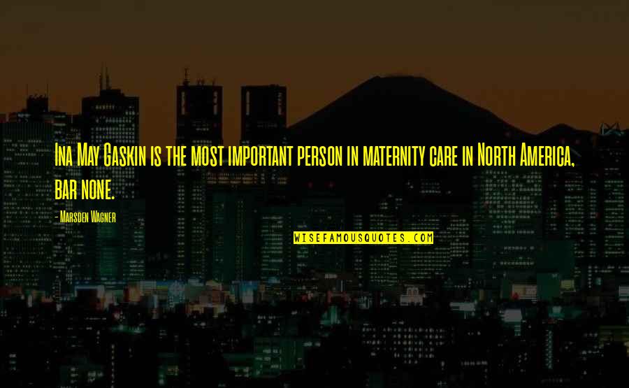 Midwifery Quotes By Marsden Wagner: Ina May Gaskin is the most important person
