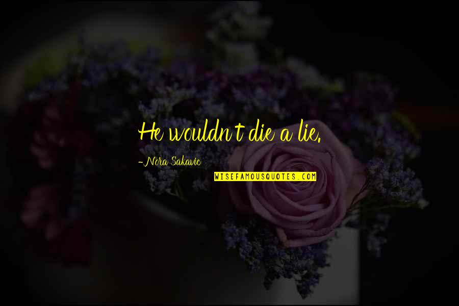 Midwives Book Quotes By Nora Sakavic: He wouldn't die a lie. Midwives Book Quotes By Nora Sakavic: He wouldn't die a lie.