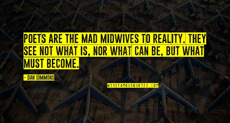 Midwives Quotes By Dan Simmons: Poets are the mad midwives to reality. They