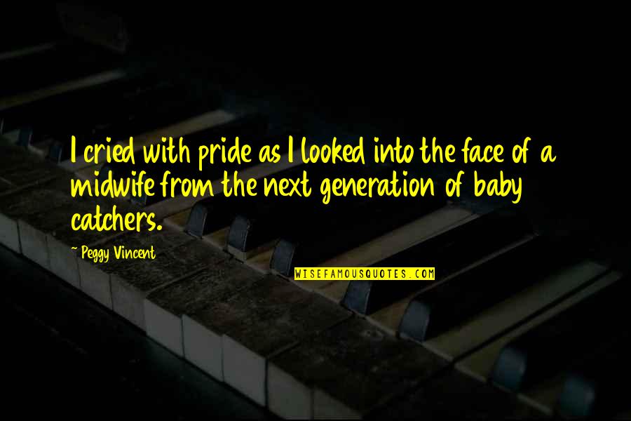 Midwives Quotes By Peggy Vincent: I cried with pride as I looked into Midwives Quotes By Peggy Vincent: I cried with pride as I looked into