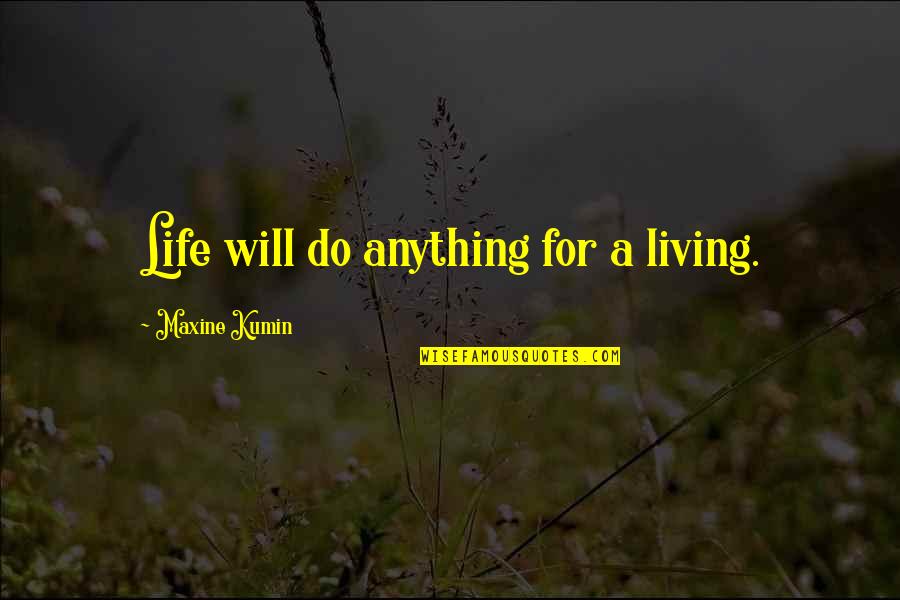 Midyat Mansion Quotes By Maxine Kumin: Life will do anything for a living. Midyat Mansion Quotes By Maxine Kumin: Life will do anything for a living.