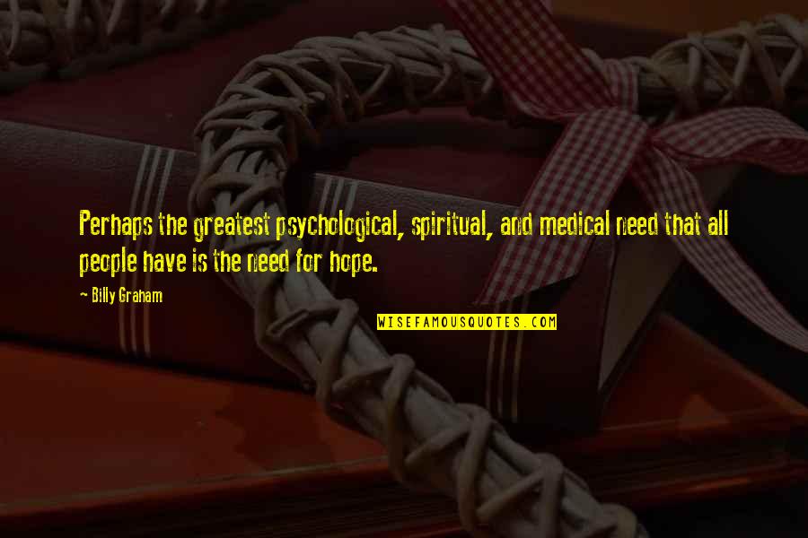 Midyette St Quotes By Billy Graham: Perhaps the greatest psychological, spiritual, and medical need Midyette St Quotes By Billy Graham: Perhaps the greatest psychological, spiritual, and medical need
