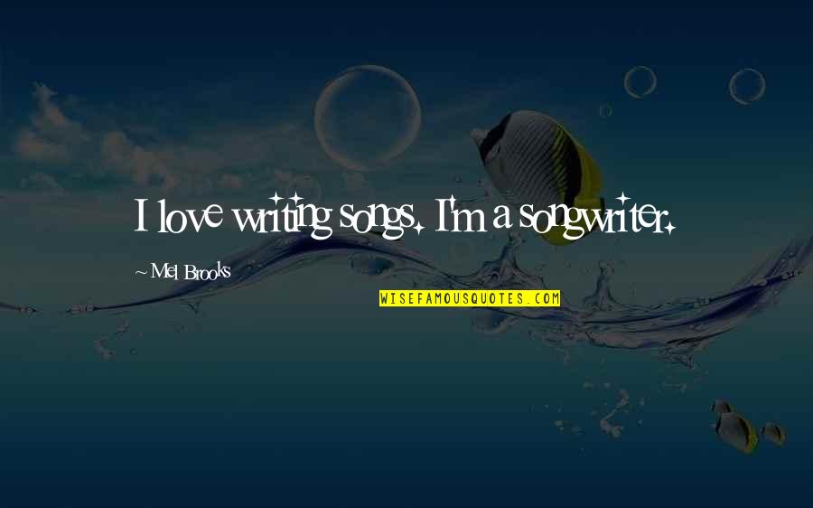 Midzy Lightstick Quotes By Mel Brooks: I love writing songs. I'm a songwriter.