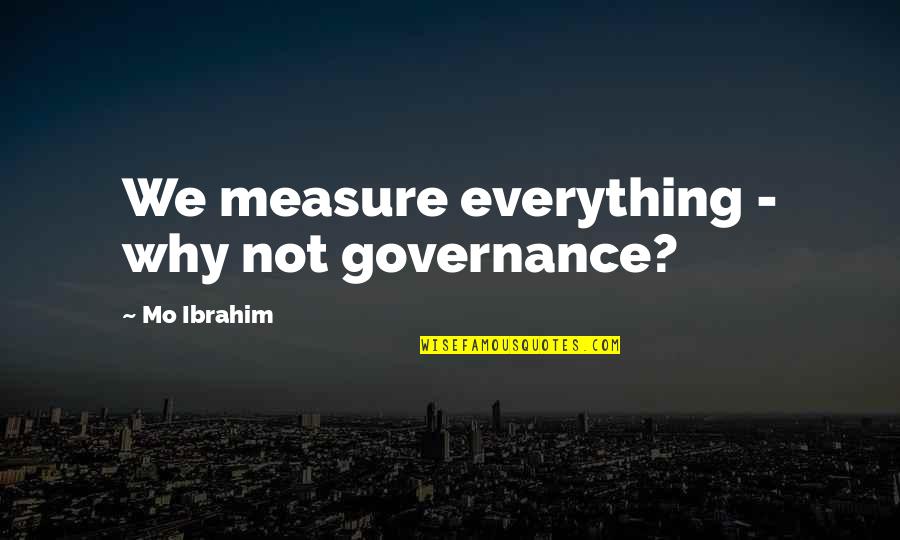 Midzy Lightstick Quotes By Mo Ibrahim: We measure everything - why not governance?