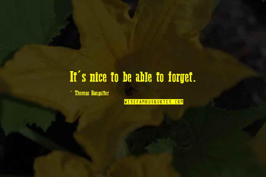 Midzy Lysius Quotes By Thomas Bangalter: It's nice to be able to forget. Midzy Lysius Quotes By Thomas Bangalter: It's nice to be able to forget.