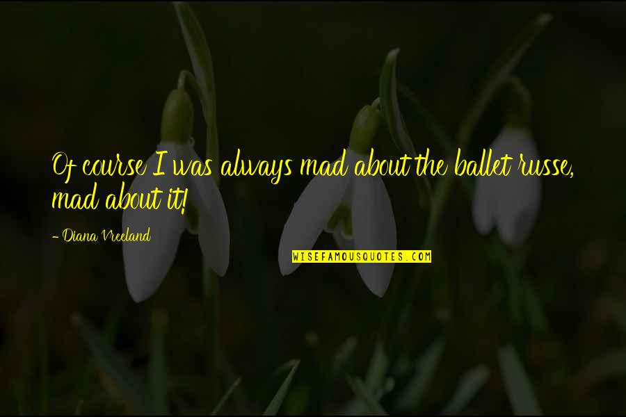 Midzy Song Quotes By Diana Vreeland: Of course I was always mad about the Midzy Song Quotes By Diana Vreeland: Of course I was always mad about the