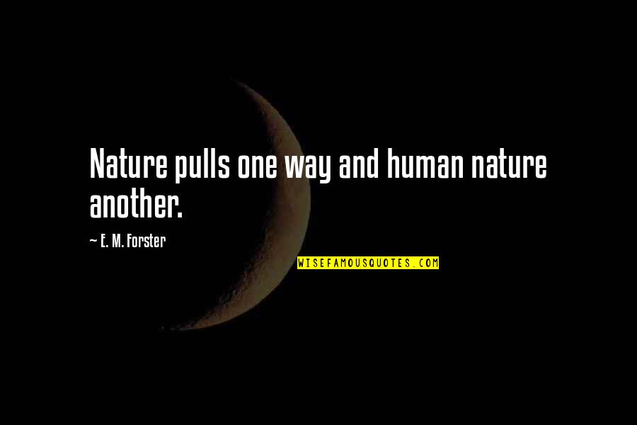 Midzy Song Quotes By E. M. Forster: Nature pulls one way and human nature another. Midzy Song Quotes By E. M. Forster: Nature pulls one way and human nature another.