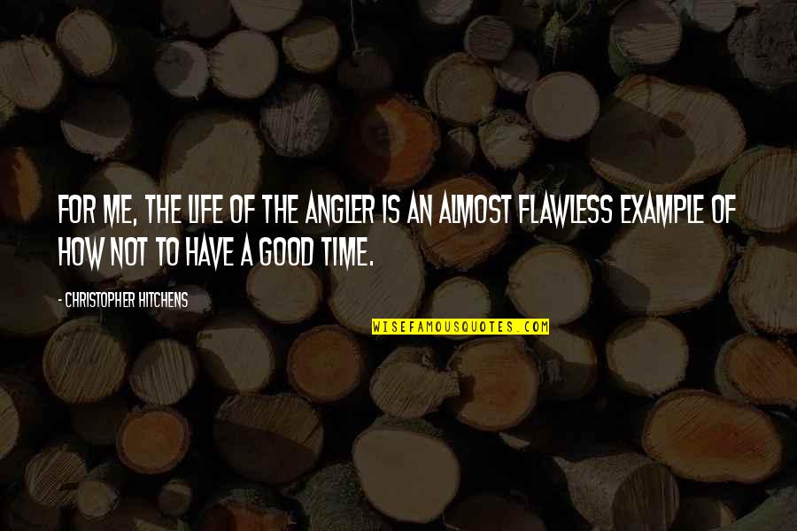 Mie Anec Belocha A Zlteho Quotes By Christopher Hitchens: For me, the life of the angler is Mie Anec Belocha A Zlteho Quotes By Christopher Hitchens: For me, the life of the angler is