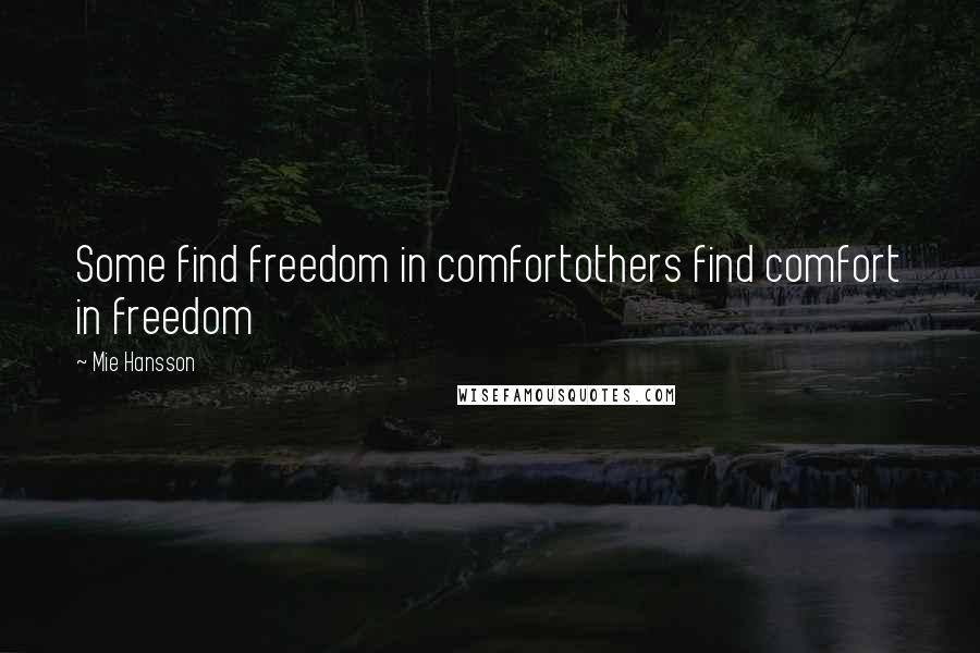 Mie Hansson quotes: Some find freedom in comfortothers find comfort in freedom